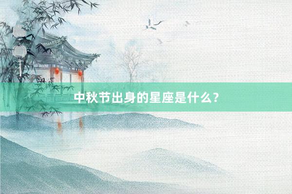 中秋节出身的星座是什么？